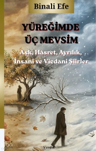 Yüreğimde Üç Mevsim;Aşk, Hasret ve Ayrılık, İnsani ve Vicdani Şiirler