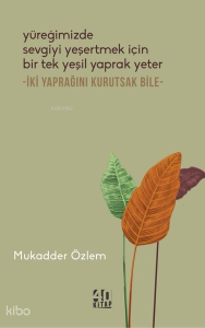 Yüreğimizde Sevgiyi Yeşertmek İçin Bir Tek Yeşil Yaprak Yeter;İki Yaprağını Kurutsak Bile