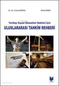 Yurtdışı İnşaat Hizmetleri Sektörü İçin Uluslararası Tahkim Rehberi