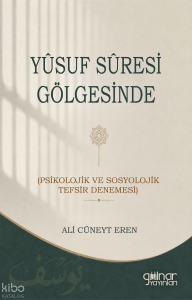 Yûsuf Sûresi Gölgesinde (Psikolojik ve Sosyolojik Tefsir Denemesi)