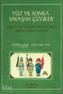 Yüz Yıl Sonra Savaşan Çizgiler; Karikatür ve Kartpostallarla Birinci Dünya Savaşı