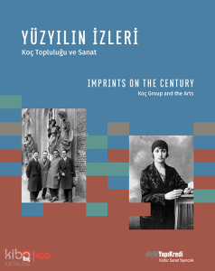 Yüzyıllığın İzleri - Koç Topluluğu ve Sanat;Imprints On The Century - Koç Group and the Arts