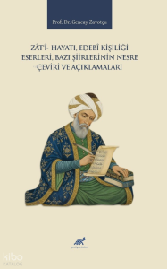 Zati - Hayatı, Edebi Kişiliği, Eserleri, Bazı Şiirlerinin Nesre Çeviri ve Açıklamaları