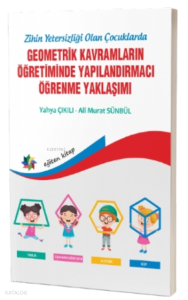 Zihinsel Yetersizliği Olan Çocuklarda Geometrik Kavramların Yapılandırmacı Öğrenme Yaklaşımı