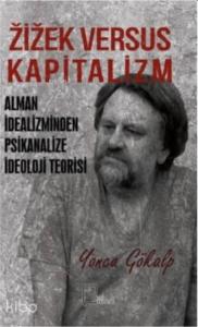 Zizek Versus Kapitalizm; Alman İdealizminden Psikanalize İdeoloji Teorisi