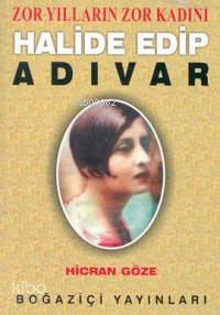 Zor Yılların Zor Kadını Halide Edip Adıvar