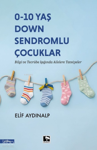 0 - 10 Yaş Down Sendromlu Çocuklar;Bilgi ve Tecrübe Işığında Ailelere Tavsiyeler