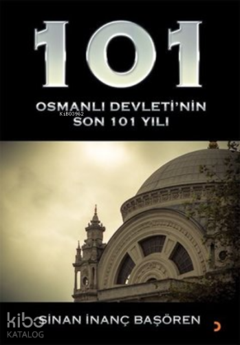 101 - Osmanlı Devleti’nin Son 101 Yılı