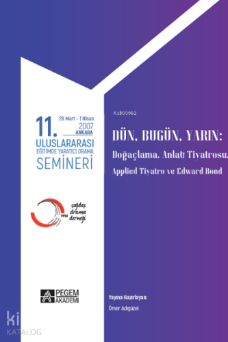 11. Uluslararası Eğitimde Yaratıcı Drama Semineri 28 Mart - 1 Nisan 2007;"dün, Bugün, Yarın" Doğaçlama, Anlatı Tiyatrosu