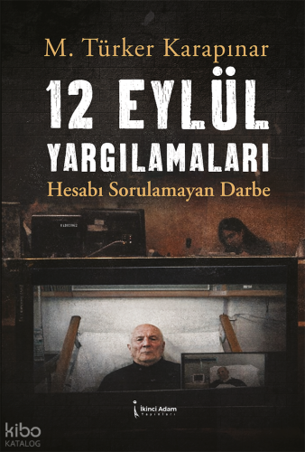 12 Eylül Yargılamaları;Hesabı Sorulmayan Darbe | M. Türker Karapınar |
