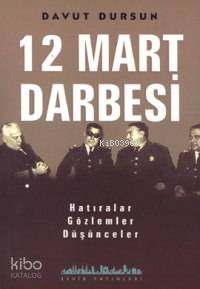 12 Mart Darbesi; Hatıralar-Gözlemler-Düşünceler | Davut Dursun | Şehir