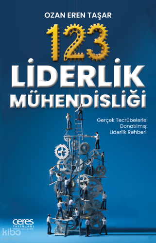 123 Liderlik Mühendisliği;Gerçek Tecrübelerle Donatılmış Liderlik Rehb