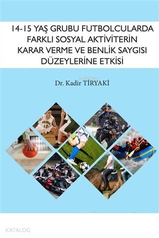 14-15 Yaş Grubu Futbolcularda Farklı Sosyal Aktiviterin Karar Verme ve Benlik Saygısı Düzeylerine Etkisi