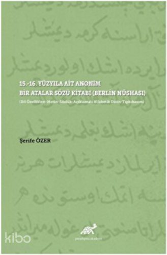 15.-16. Yüzyıla Ait Anonim Bir Atalar Sözü Kitabı (Berlin Nüshası); (Dil Özellikleri-Metin-Sözlük-Açıklamalı Alfabetik Dizin-Tıpkıbasım)