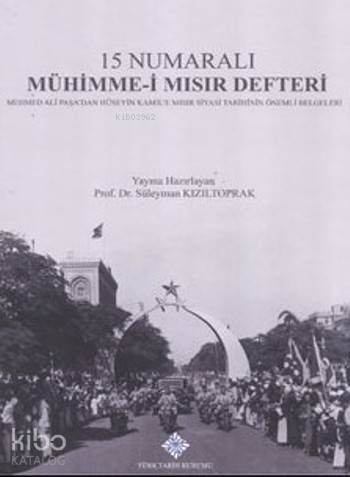 15 Numaralı Mühimme-i Mısır Defteri; Mehmed Ali Paşa'dan Hüseyin Kamil'e Mısır Siyasi Tarihinin Önemli Belgeleri