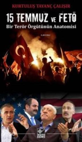 15 Temmuz Ve Fetö; Bir Terör Örgütünün Anatomisi | Kurtuluş Tayanç Çal