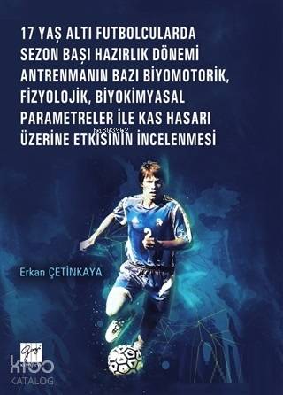 17 Yaş Altı Futbolcularda Sezon Başı Hazırlık Dönemi Antrenmanın Bazı Biyomotorik, Fizyolojik, Biyokimyasal Parametreler ile Kas Hasarı Üzerine Etkisinin İncele