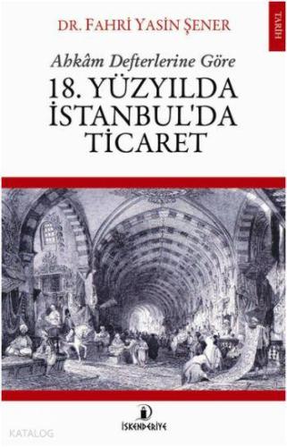 18. Yüzyılda İstanbul'da Ticaret; Ahkâm Defterlerine Göre
