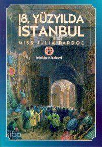 18. Yüzyılda İstanbul | Julia Pardoe | İnkılâp Kitabevi