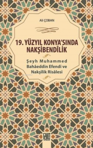 19. Yüzyıl Konya'Sında Nakşibendilik - Şeyh Muhammed Bahaeddin Efendi ve Nakşilik Risalesi