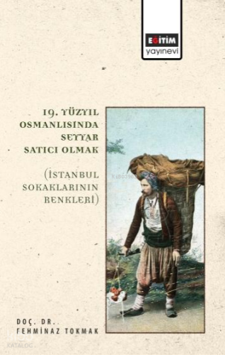 19. Yüzyıl Osmanlısında Seyyar Satıcı Olmak;İstanbul Sokaklarının Renkleri