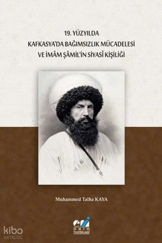 19. Yüzyılda Kafkasya'da Bağımsızlık Mücadelesi ve İmâm Şâmil'in Siyasî Kişiliği