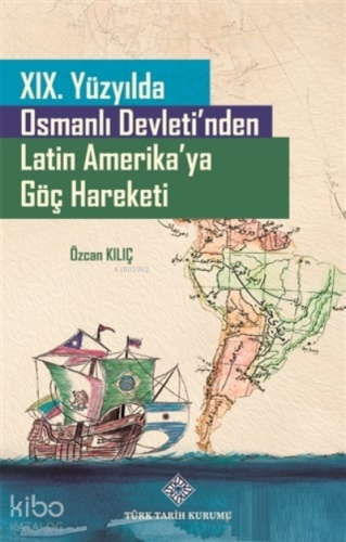 19. Yüzyılda Osmanlı Devleti'nden Latin Amerika'ya Göç Hareketi