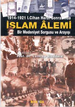 1914-1921 1. Cihan Harbi Sonrasında İslam Alemi; Bir Medeniyet Sorgusu ve Arayışı