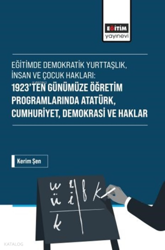 1923’ten Günümüze Öğretim Programlarında Atatürk, Cumhuriyet, Demokrasi ve Haklar;Eğitimde Demokratik Yurttaşlık, İnsan ve Çocuk Hakları