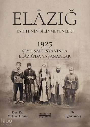 1925 - Şeyh Sait İsyanında Elâzığ'da Yaşananlar;Elazığ Tarihinin Bilin