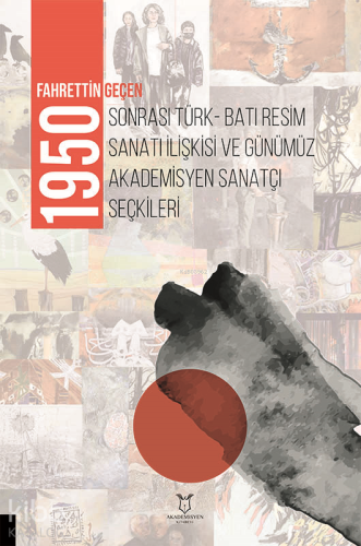 1950 Sonrası Türk-Batı Resim Sanatı İlişkisi ve Günümüz Akademisyen Sanatçı Seçkileri