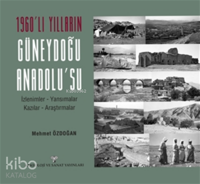 1960'lı Yılların Güneydoğu Anadolu'su;İzlenimler - Yansımalar - Kazılar - Araştırmalar