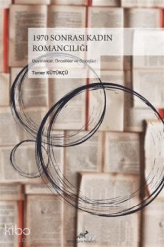 1970 Sonrası Kadın Romancılığı:;Duyarlılıklar-Öncelikler ve Stratejiler