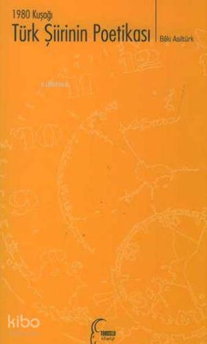 1980 Kuşağı Türk Şiirinin Poetikası | Bâki Asiltürk | Toroslu Kitaplığ