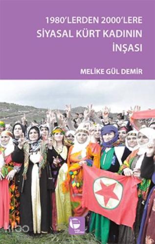 1980'lerden 2000'lere Siyasal Kürt Kadının İnşası
