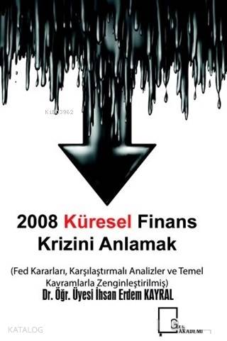 2008 Küresel Finans Krizini Anlamak; Fed Kararları Karşılaştırmalı Analizler ve Temel Kavramlarla Zenginleştirilmiş