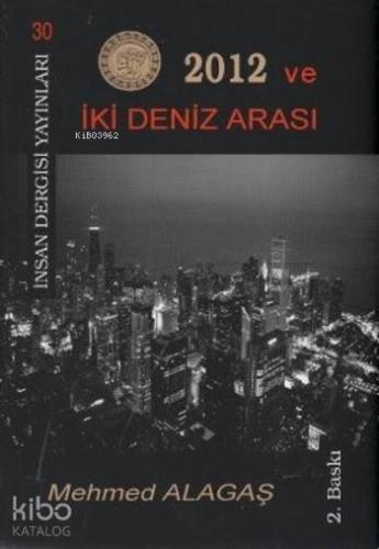 2012 ve İki Deniz Arasında | Mehmet Alagaş | İnsan Dergisi Yayınları