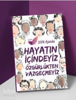 2018 Kadın Ajandası - Hayatın İçindeyiz Özgürlükten Vazgeçmeyiz