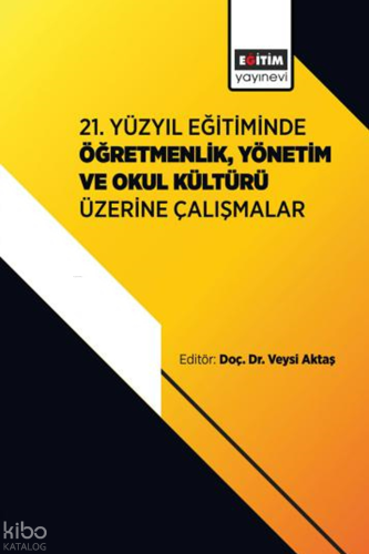 21. Yüzyıl Eğitiminde Öğretmenlik, Yönetim ve Okul Kültürü Üzerine Çal