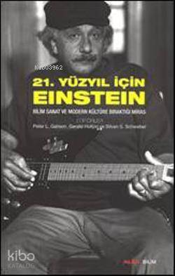 21. Yüzyıl İçin Einstein; Bilim Sanat ve Modern Kültüre Bıraktığı Miras