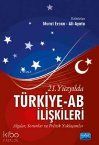 21.Yüzyılda Türkiye Ab İlişkileri; Algılar,Sorunlar ve Politik Yaklaşımlar