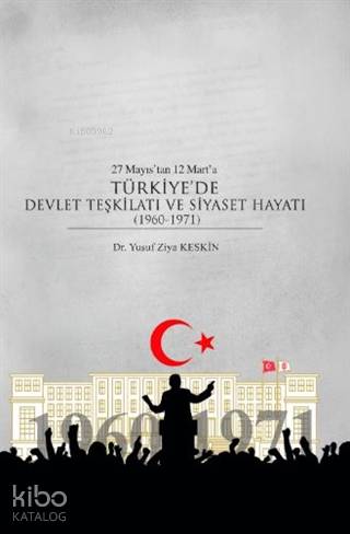 27 Mayıs'tan 12 Mart'a Türkiye'de Devlet Teşkilatı ve Siyaset Hayatı (1960-1971)