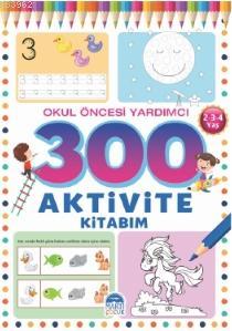 300 Aktivite Kitabım / Okul Öncesi Yardımcı ( 2-3-4 Yaş )