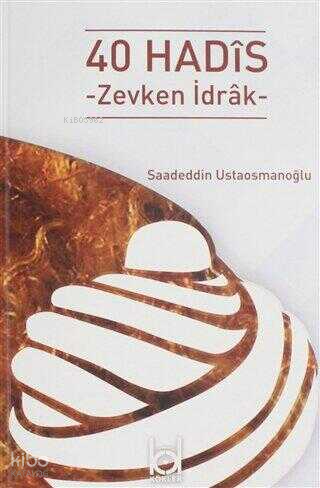 40 Hadis - Zevkten İdrak | Saadeddin Ustaosmanoğlu | Kökler Yayınları