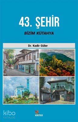 43. Şehir Bizim Kütahya | Kadir Güler | Kriter Yayınları