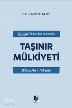 4721 Sayılı Türk Medeni Kanununda Taşınır Mülkiyeti TMK. M. 762-778 Şerhi