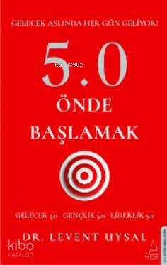5.0 Önde Başlamak; Gelecek Aslında Her Gün Geliyor!