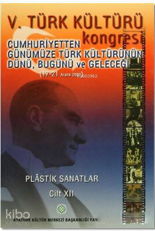 5. Türk Kültürü Kongresi Cilt : 12; Cumhuriyetten Günümüze Türk Kültürünün Dünü, Bugünü ve Geleceği (17-21 Aralık 2002)