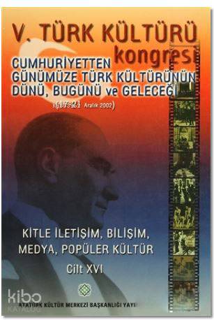 5. Türk Kültürü Kongresi Cilt : 16; Cumhuriyetten Günümüze Türk Kültürünün Dünü, Bugünü ve Geleceği (17-21 Aralık 2002)