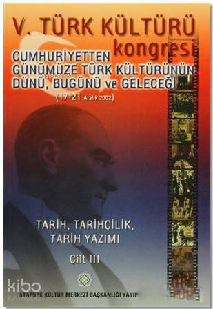 5. Türk Kültürü Kongresi Cilt : 3; Cumhuriyetten Günümüze Türk Kültürünün Dünü, Bugünü ve Geleceği (17-21 Aralık 2002)